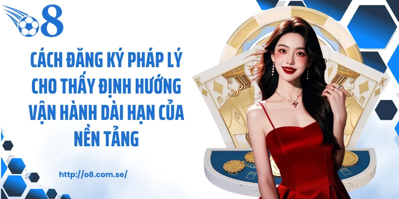 Cách đăng ký pháp lý cho thấy định hướng vận hành dài hạn của nền tảng