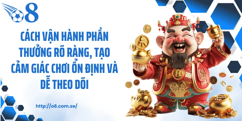 Cách vận hành phần thưởng rõ ràng, tạo cảm giác chơi ổn định và dễ theo dõi