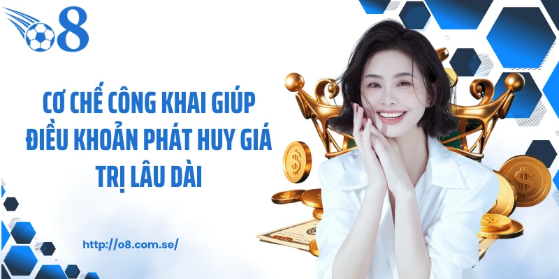 Cơ chế công khai giúp điều khoản phát huy giá trị lâu dài