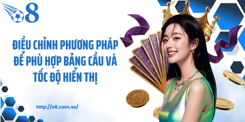 Điều chỉnh phương pháp để phù hợp bảng cầu và tốc độ hiển thị