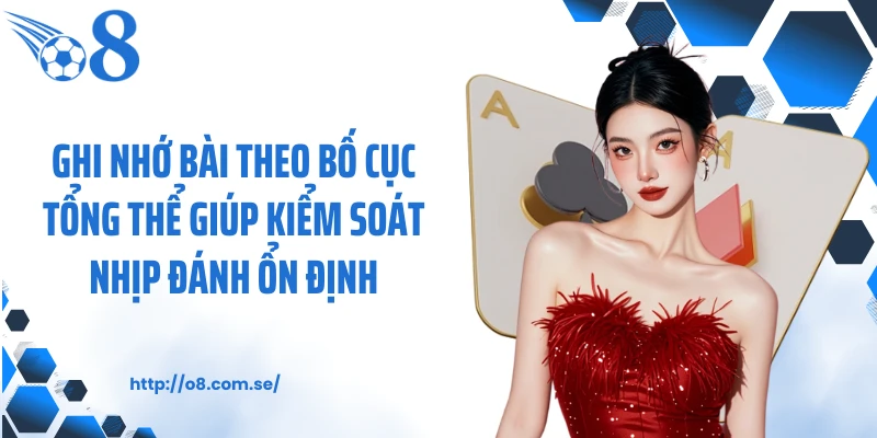 Ghi nhớ bài theo bố cục tổng thể giúp kiểm soát nhịp đánh ổn định