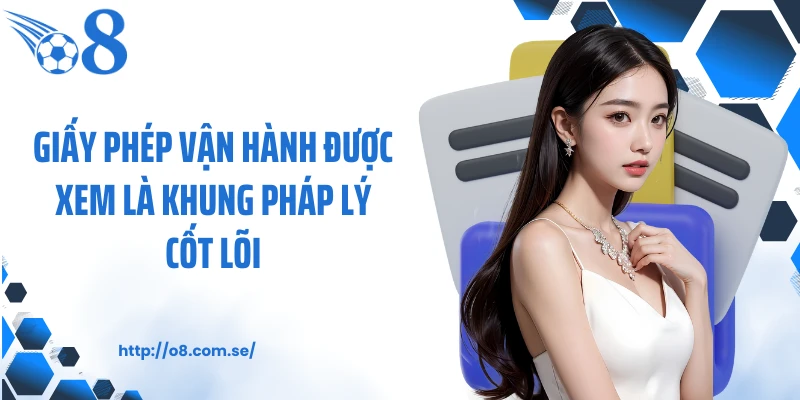 Giấy phép vận hành được xem là khung pháp lý cốt lõi