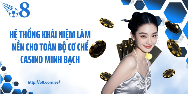 Hệ thống khái niệm làm nền cho toàn bộ cơ chế casino minh bạch