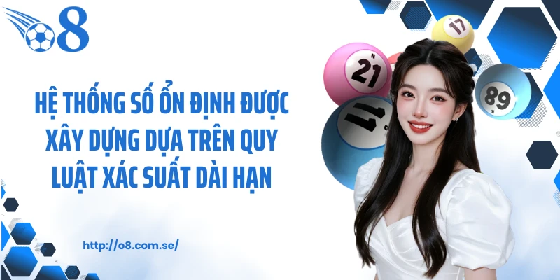 Hệ thống số ổn định được xây dựng dựa trên quy luật xác suất dài hạn