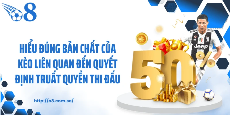 Hiểu đúng bản chất của kèo liên quan đến quyết định truất quyền thi đấu