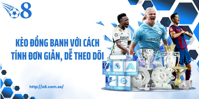 Kèo đồng banh với cách tính đơn giản, dễ theo dõi