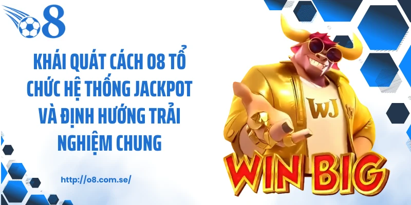Khái quát cách O8 tổ chức hệ thống jackpot và định hướng trải nghiệm chung