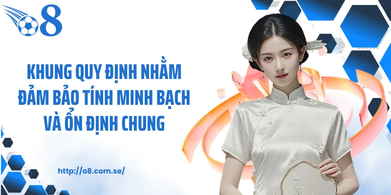 Khung quy định nhằm đảm bảo tính minh bạch và ổn định chung