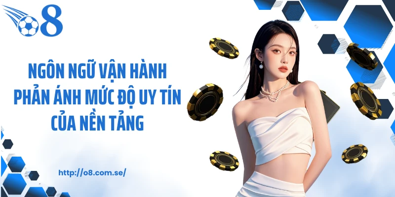 Ngôn ngữ vận hành phản ánh mức độ uy tín của nền tảng