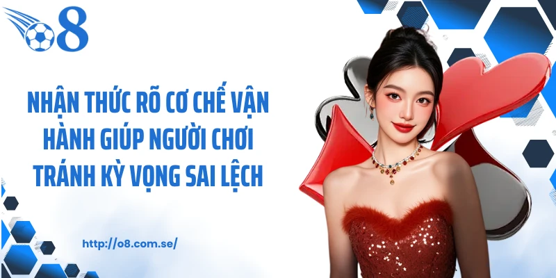 Nhận thức rõ cơ chế vận hành giúp người chơi tránh kỳ vọng sai lệch