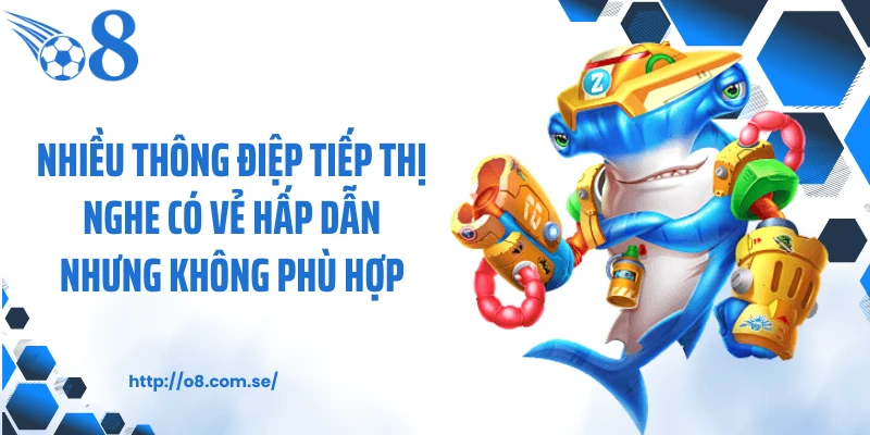 Nhiều thông điệp tiếp thị nghe có vẻ hấp dẫn nhưng không phù hợp