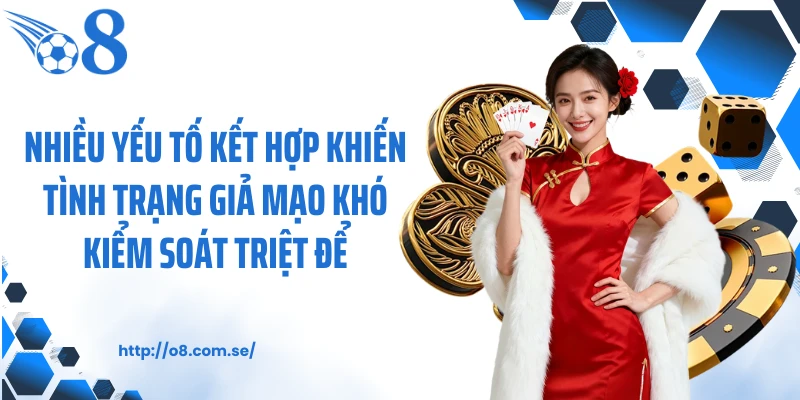 Nhiều yếu tố kết hợp khiến tình trạng giả mạo khó kiểm soát triệt để