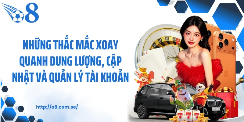 Những thắc mắc xoay quanh dung lượng, cập nhật và quản lý tài khoản