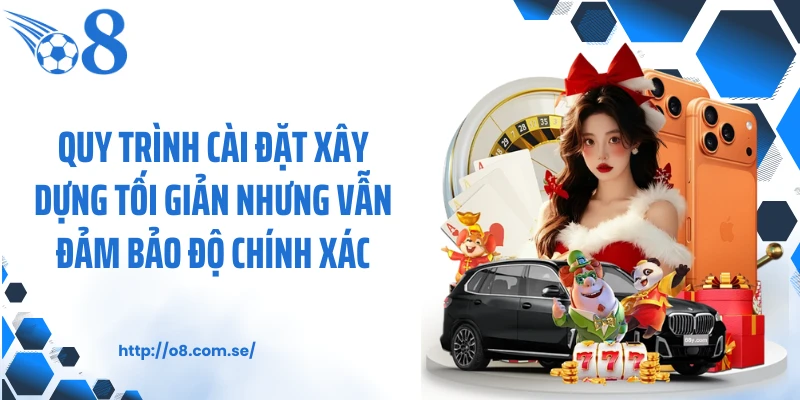 Quy trình cài đặt xây dựng tối giản nhưng vẫn đảm bảo độ chính xác