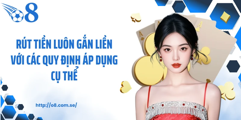 Rút tiền luôn gắn liền với các quy định áp dụng cụ thể