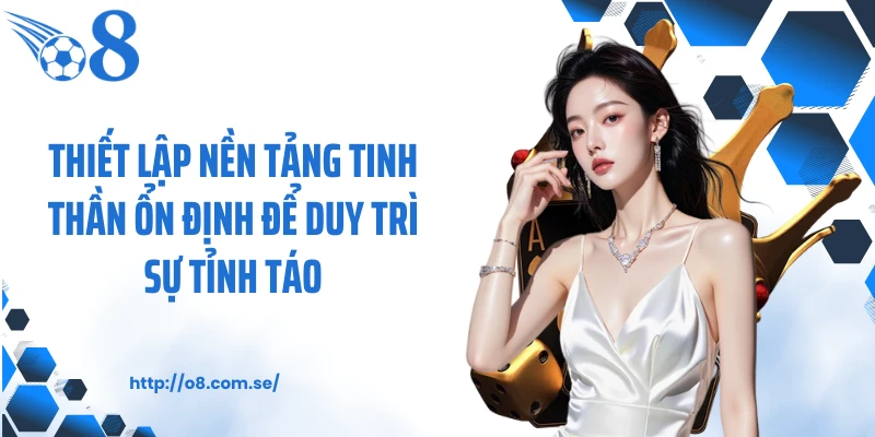 Thiết lập nền tảng tinh thần ổn định để duy trì sự tỉnh táo