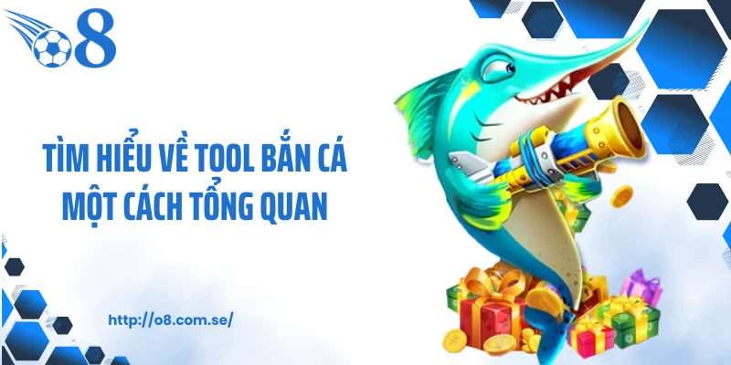 Tìm hiểu về tool bắn cá một cách tổng quan