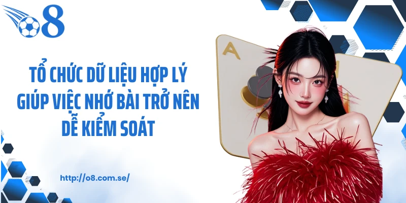 Tổ chức dữ liệu hợp lý giúp việc nhớ bài trở nên dễ kiểm soát