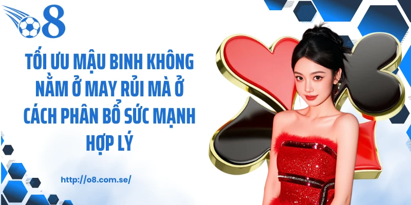 Tối ưu mậu binh không nằm ở may rủi mà ở cách phân bổ sức mạnh hợp lý