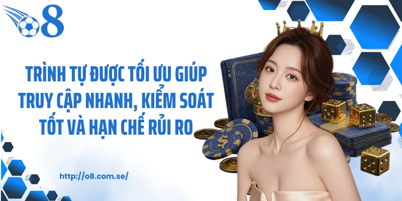 Trình tự được tối ưu giúp truy cập nhanh, kiểm soát tốt và hạn chế rủi ro