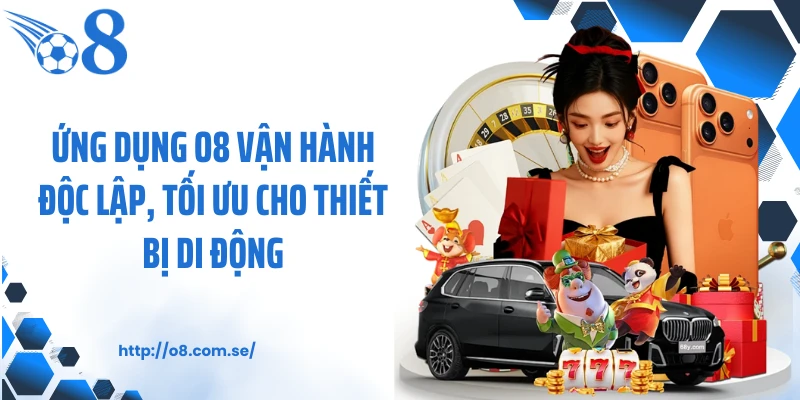 Ứng dụng O8 vận hành độc lập, tối ưu cho thiết bị di động