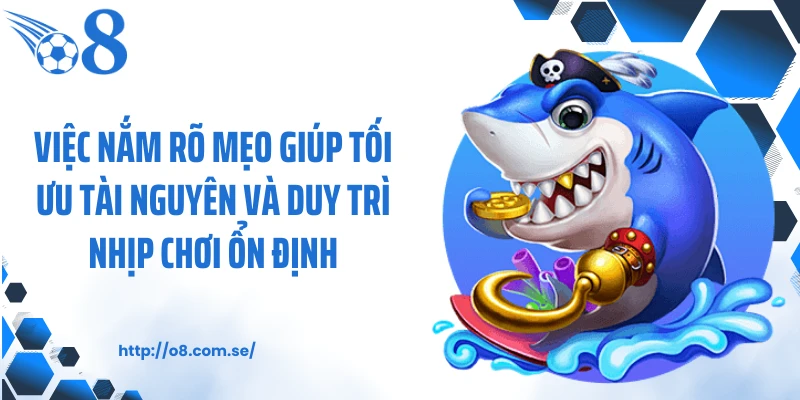 Việc nắm rõ mẹo giúp tối ưu tài nguyên và duy trì nhịp chơi ổn định