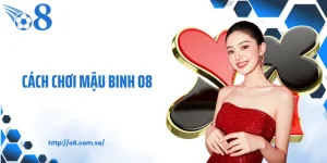 Cách Chơi Mậu Binh O8 Theo Cấu Trúc Chuẩn Game Đổi Thưởng