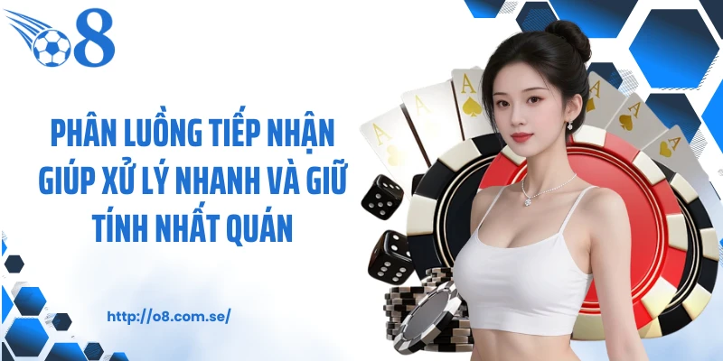 Phân luồng tiếp nhận giúp xử lý nhanh và giữ tính nhất quán